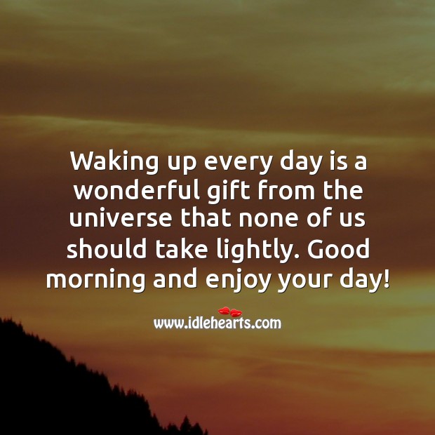 Waking up every day is a wonderful gift from the universe. Good morning. Good Morning Quotes Image