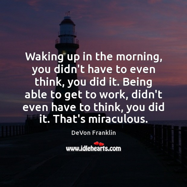 Waking up in the morning, you didn’t have to even think, you DeVon Franklin Picture Quote