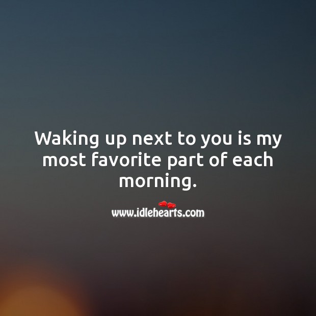 Waking up next to you is my most favorite part of each morning. Good Morning Quotes Image