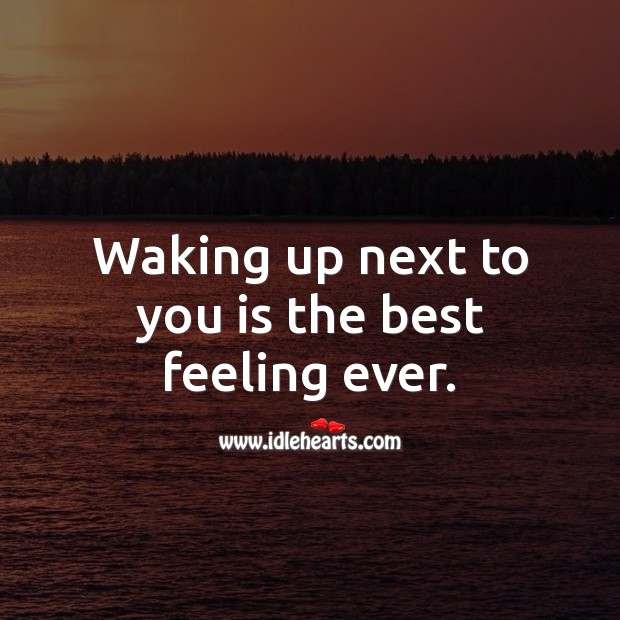 Waking up next to you is the best feeling ever. Sweet Love Quotes Image