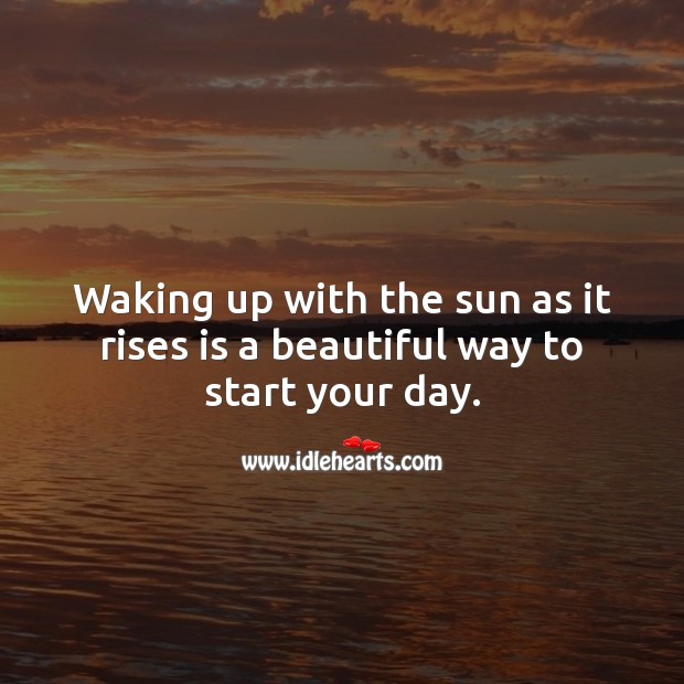 Waking up with the sun as it rises is a beautiful way to start your day. Image