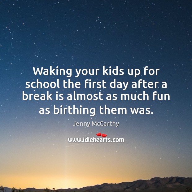 Waking your kids up for school the first day after a break Jenny McCarthy Picture Quote
