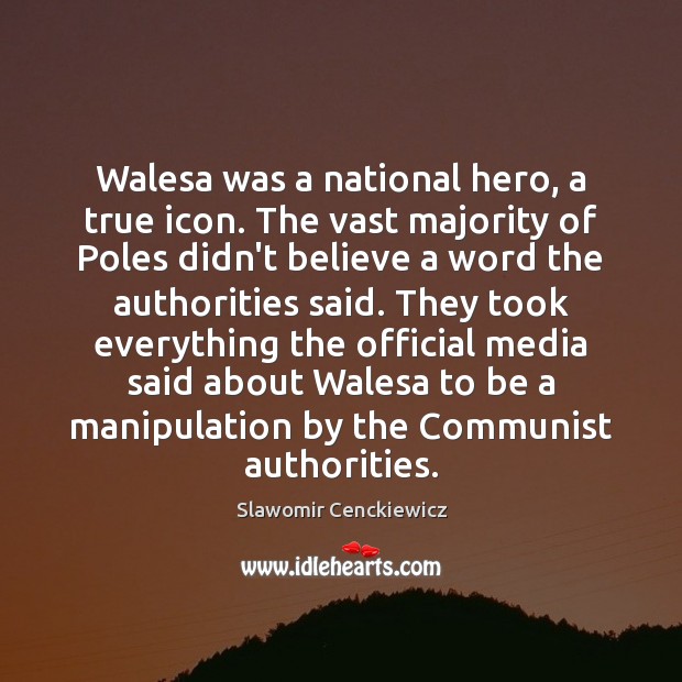 Walesa was a national hero, a true icon. The vast majority of Image