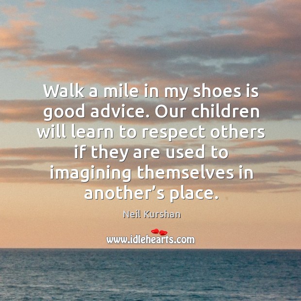 Walk a mile in my shoes is good advice. Image