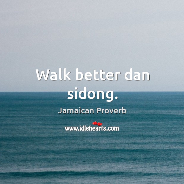 Walk better dan sidong. Jamaican Proverbs Image