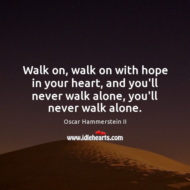 Walk on, walk on with hope in your heart, and you’ll never Alone Quotes Image