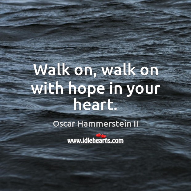 Walk on, walk on with hope in your heart. Image