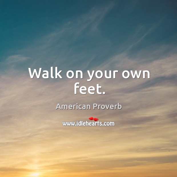 Walk on your own feet. Image