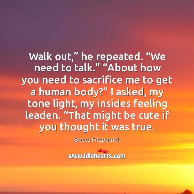 Walk out,” he repeated. “We need to talk.” “About how you need Image