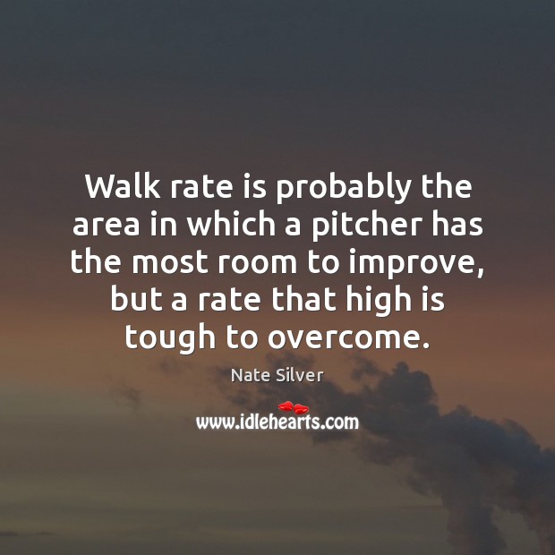 Walk rate is probably the area in which a pitcher has the Nate Silver Picture Quote