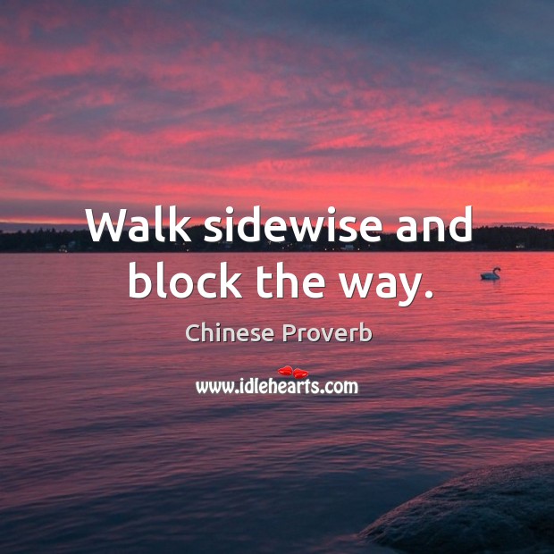 Walk sidewise and block the way. Chinese Proverbs Image