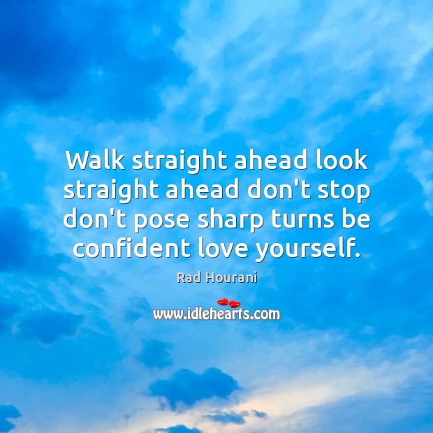 Walk straight ahead look straight ahead don’t stop don’t pose sharp turns Rad Hourani Picture Quote