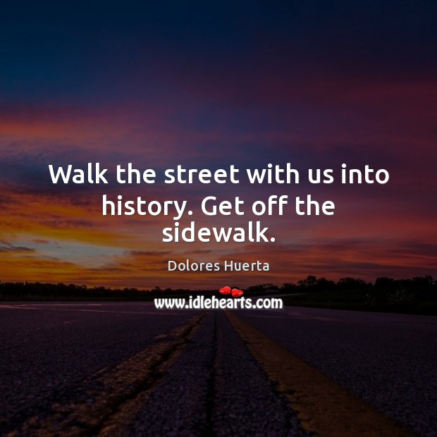 Walk the street with us into history. Get off the sidewalk. Image