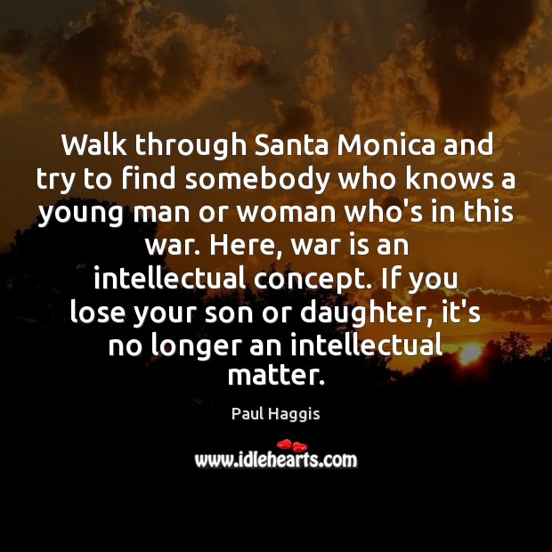 Walk through Santa Monica and try to find somebody who knows a Paul Haggis Picture Quote