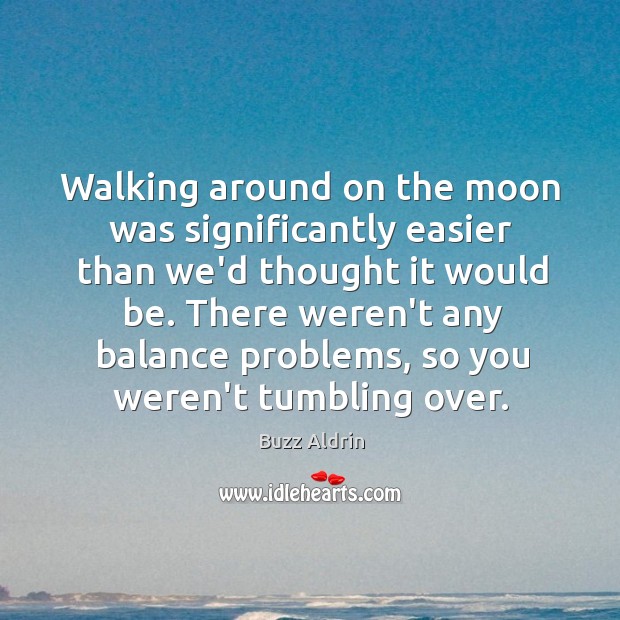 Walking around on the moon was significantly easier than we’d thought it Buzz Aldrin Picture Quote