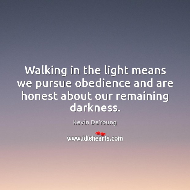 Walking in the light means we pursue obedience and are honest about Kevin DeYoung Picture Quote