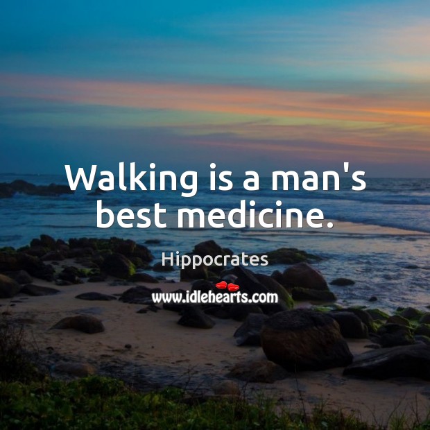 Walking is a man’s best medicine. Hippocrates Picture Quote