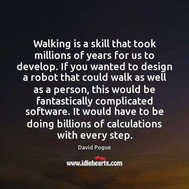 Walking is a skill that took millions of years for us to David Pogue Picture Quote