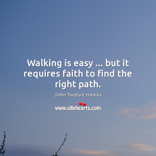 Walking is easy … but it requires faith to find the right path. John Twelve Hawks Picture Quote