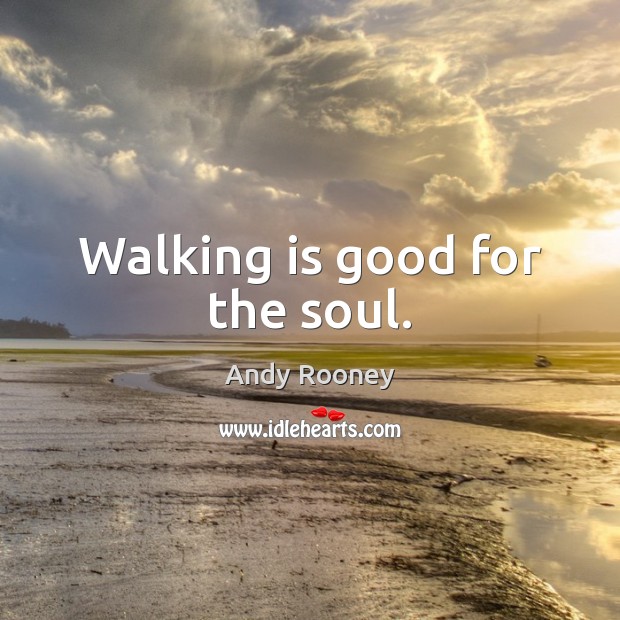 Walking is good for the soul. Andy Rooney Picture Quote