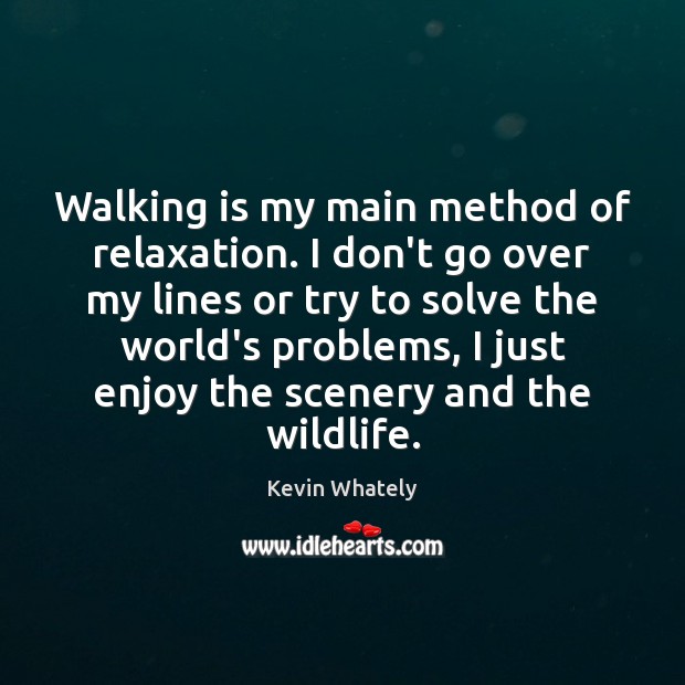 Walking is my main method of relaxation. I don’t go over my Kevin Whately Picture Quote