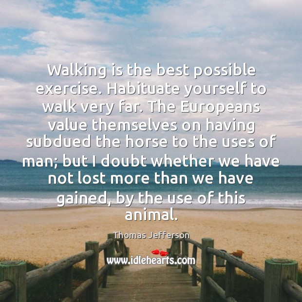 Walking is the best possible exercise. Habituate yourself to walk very far. Thomas Jefferson Picture Quote