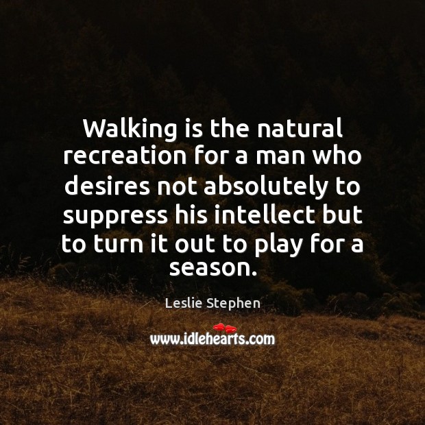 Walking is the natural recreation for a man who desires not absolutely Image