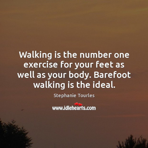 Walking is the number one exercise for your feet as well as Stephanie Tourles Picture Quote