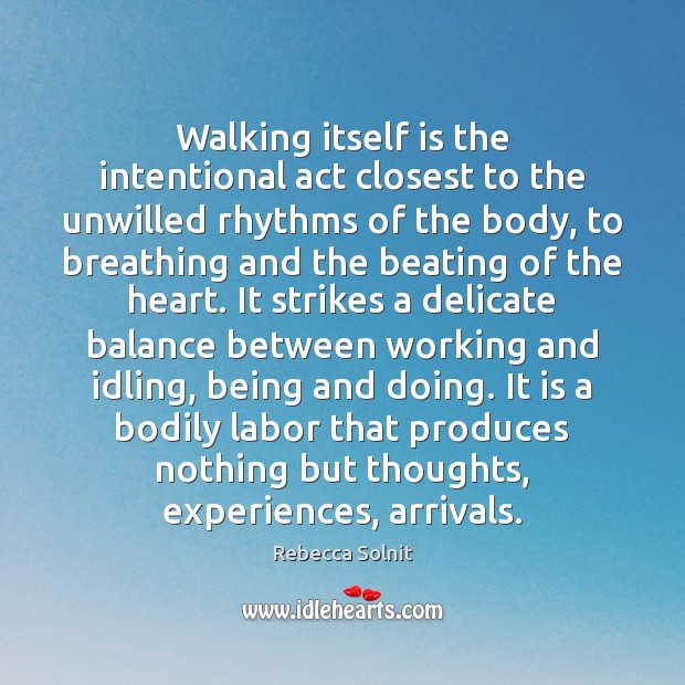 Walking itself is the intentional act closest to the unwilled rhythms of Rebecca Solnit Picture Quote