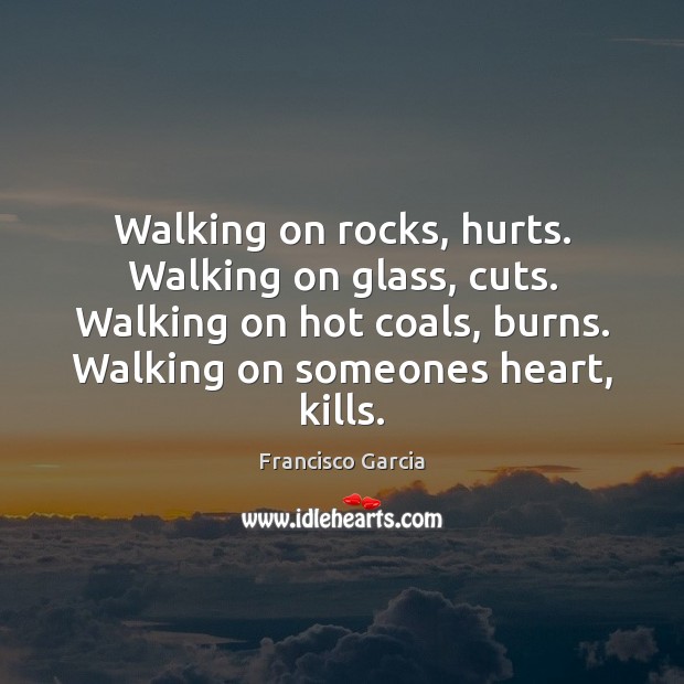 Walking on rocks, hurts. Walking on glass, cuts. Walking on hot coals, Image
