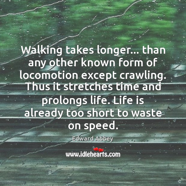 Walking takes longer… than any other known form of locomotion except crawling. Edward Abbey Picture Quote