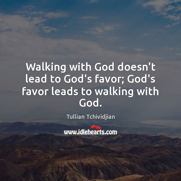 Walking with God doesn’t lead to God’s favor; God’s favor leads to walking with God. Tullian Tchividjian Picture Quote