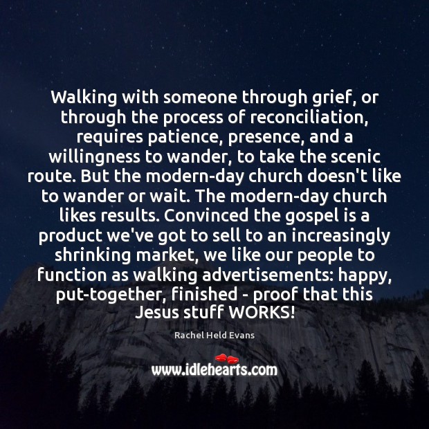 Walking with someone through grief, or through the process of reconciliation, requires Rachel Held Evans Picture Quote