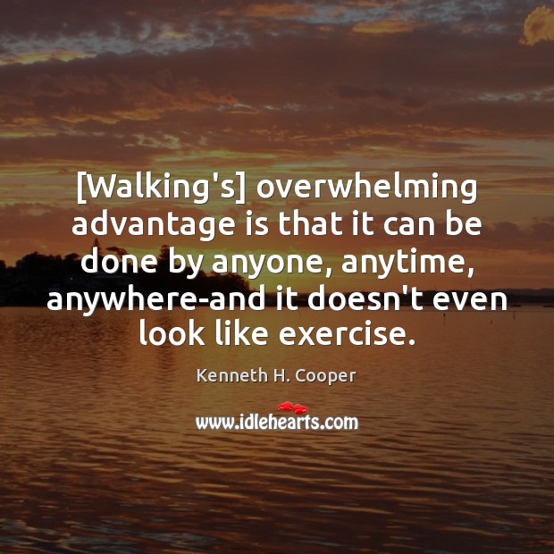 [Walking’s] overwhelming advantage is that it can be done by anyone, anytime, Kenneth H. Cooper Picture Quote