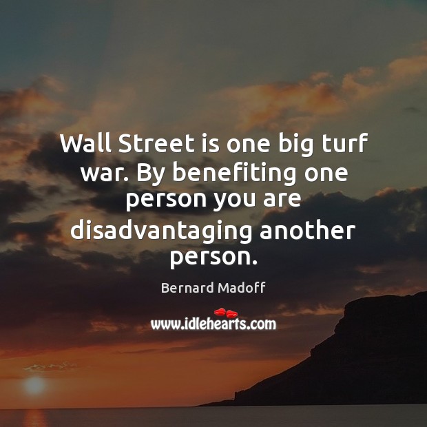 Wall Street is one big turf war. By benefiting one person you Image
