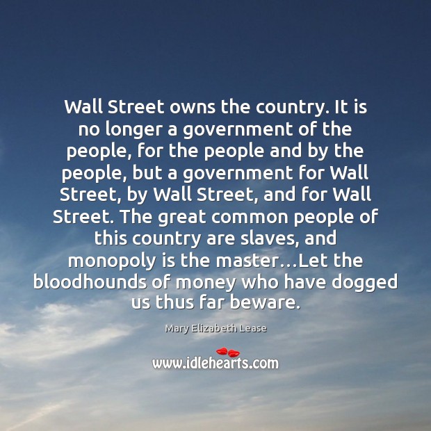 Wall Street owns the country. It is no longer a government of Mary Elizabeth Lease Picture Quote