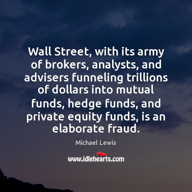 Wall Street, with its army of brokers, analysts, and advisers funneling trillions Michael Lewis Picture Quote