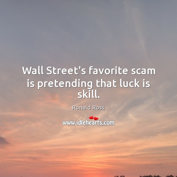 Wall Street’s favorite scam is pretending that luck is skill. Luck Quotes Image
