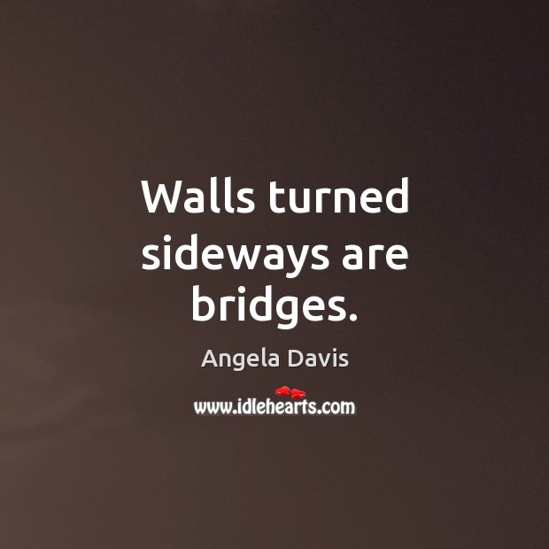 Walls turned sideways are bridges. Angela Davis Picture Quote