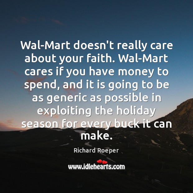 Wal-Mart doesn’t really care about your faith. Wal-Mart cares if you have Richard Roeper Picture Quote