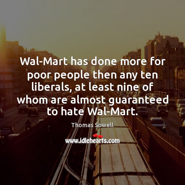 Wal-Mart has done more for poor people then any ten liberals, at 