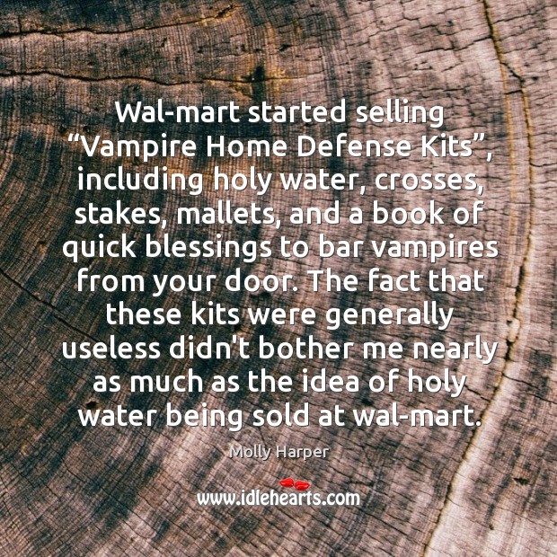 Wal-mart started selling “Vampire Home Defense Kits”, including holy water, crosses, stakes, Molly Harper Picture Quote