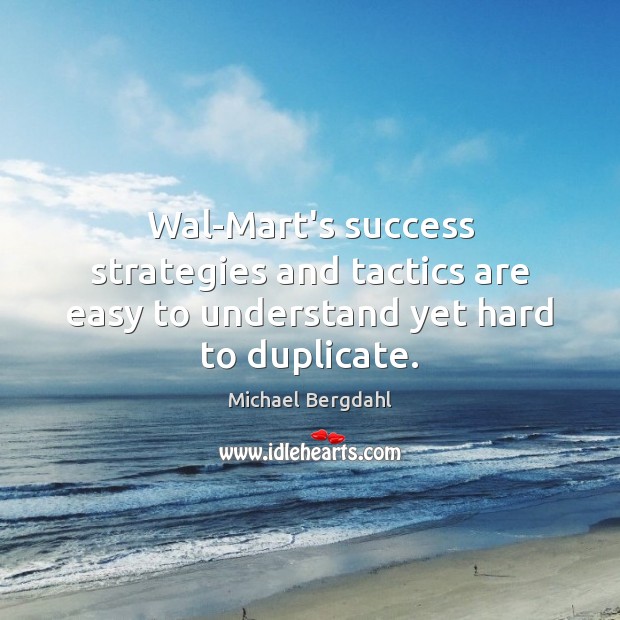 Wal-Mart’s success strategies and tactics are easy to understand yet hard to duplicate. 