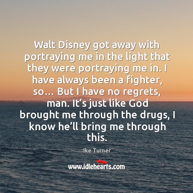 Walt disney got away with portraying me in the light that they were portraying me in. Ike Turner Picture Quote