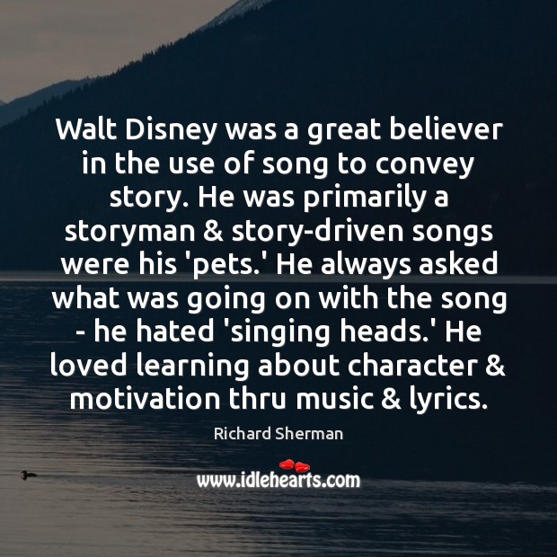 Walt Disney was a great believer in the use of song to Richard Sherman Picture Quote