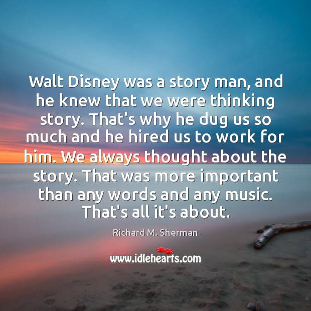 Walt Disney was a story man, and he knew that we were Richard M. Sherman Picture Quote