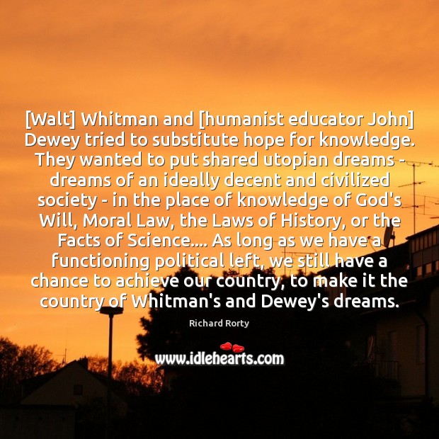 [Walt] Whitman and [humanist educator John] Dewey tried to substitute hope for Richard Rorty Picture Quote