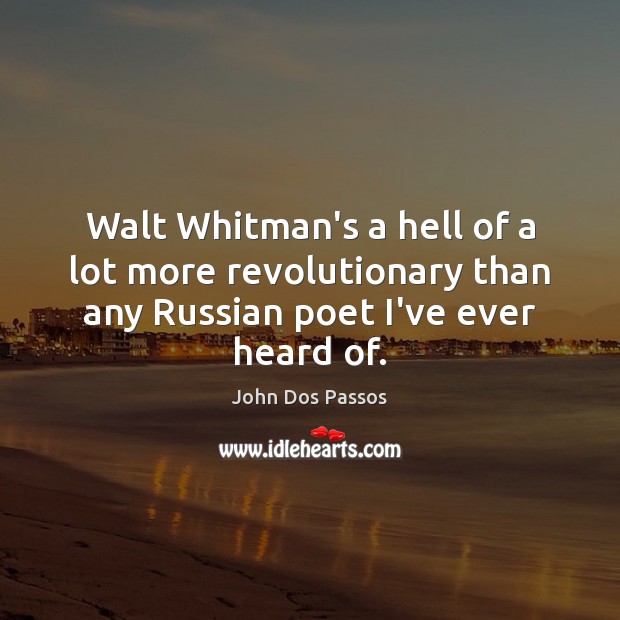 Walt Whitman’s a hell of a lot more revolutionary than any Russian John Dos Passos Picture Quote