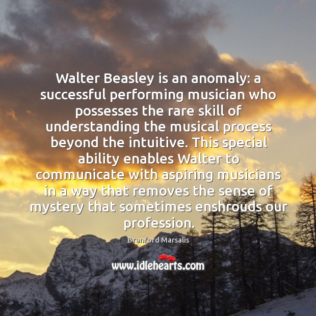 Walter Beasley is an anomaly: a successful performing musician who possesses the Branford Marsalis Picture Quote