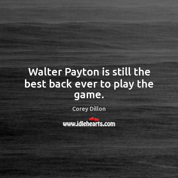 Walter Payton is still the best back ever to play the game. 
